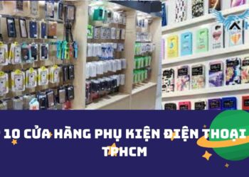 Top 10 cửa hàng phụ kiện điện thoại tại TPHCM