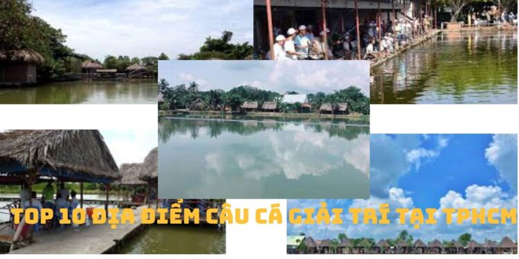 Top 10+ địa điểm câu cá giải trí tại TPHCM
