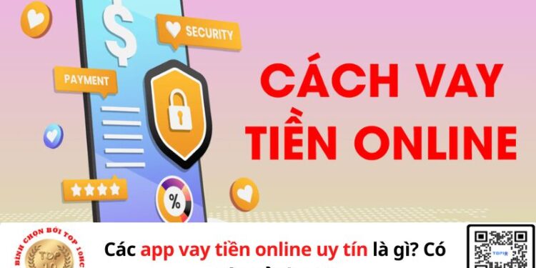 Các app vay tiền online uy tín là gì? Có nên sử dụng?